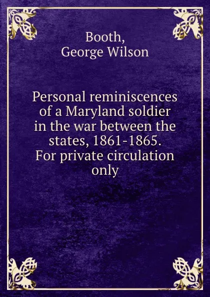 Обложка книги Personal reminiscences of a Maryland soldier in the war between the states, 1861-1865.   For private circulation only., George Wilson Booth