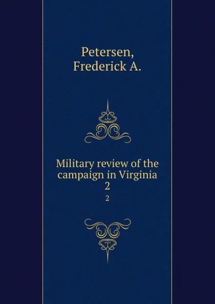 Обложка книги Military review of the campaign in Virginia. 2, Frederick A. Petersen