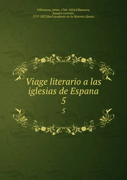 Обложка книги Viage literario a las iglesias de Espana. 5, Jaime Villanueva