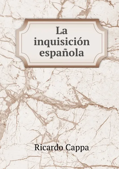 Обложка книги La inquisicion espanola, Ricardo Cappa