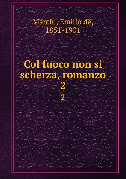 Обложка книги Col fuoco non si scherza, romanzo. 2, Emilio de Marchi