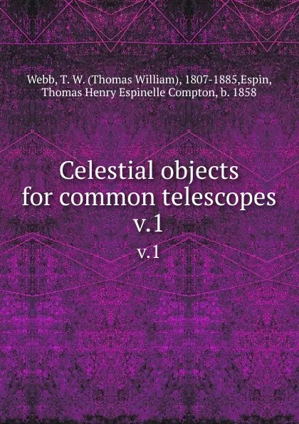 Обложка книги Celestial objects for common telescopes. v.1, Thomas William Webb