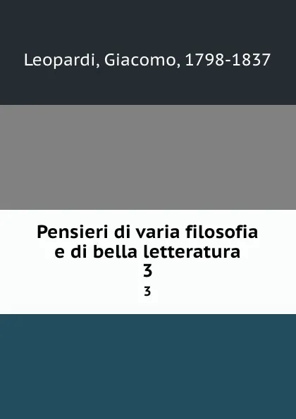 Обложка книги Pensieri di varia filosofia e di bella letteratura. 3, Giacomo Leopardi