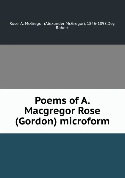 Обложка книги Poems of A. Macgregor Rose (Gordon) microform, Alexander McGregor Rose