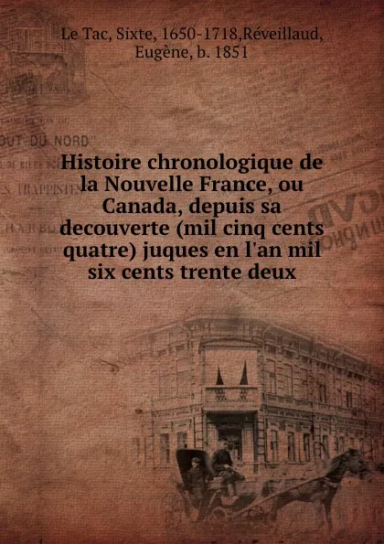 Обложка книги Histoire chronologique de la Nouvelle France, ou Canada, depuis sa decouverte (mil cinq cents quatre) juques en l.an mil six cents trente deux, Sixte le Tac