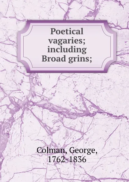 Обложка книги Poetical vagaries; including Broad grins;, George Colman