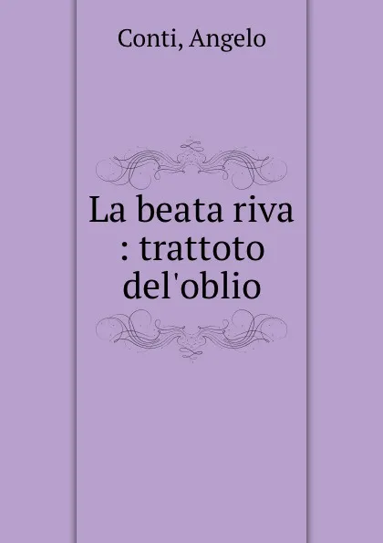 Обложка книги La beata riva : trattoto del.oblio, Angelo Conti