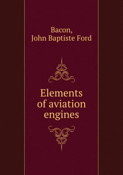 Обложка книги Elements of aviation engines, John Baptiste Ford Bacon