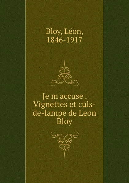 Обложка книги Je m.accuse . Vignettes et culs-de-lampe de Leon Bloy, Léon Bloy