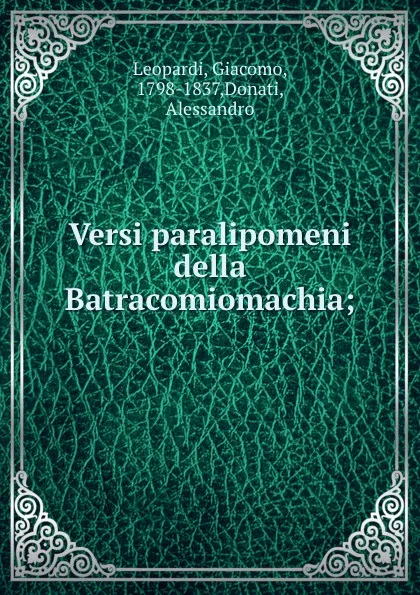 Обложка книги Versi paralipomeni della Batracomiomachia;, Giacomo Leopardi