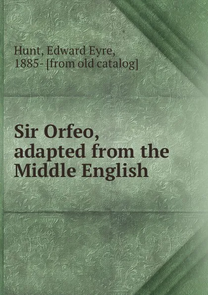 Обложка книги Sir Orfeo, adapted from the Middle English, Edward Eyre Hunt