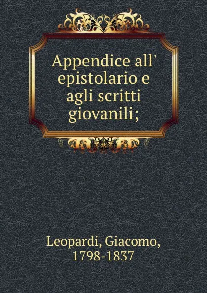 Обложка книги Appendice all. epistolario e agli scritti giovanili;, Giacomo Leopardi