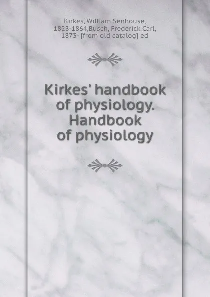 Обложка книги Kirkes. handbook of physiology. Handbook of physiology, William Senhouse Kirkes