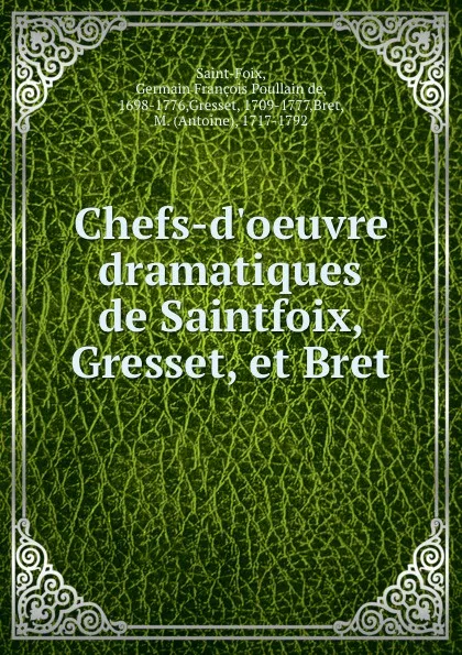 Обложка книги Chefs-d.oeuvre dramatiques de Saintfoix, Gresset, et Bret, Germain François Poullain de Saint-Foix