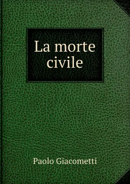 Обложка книги La morte civile, Paolo Giacometti