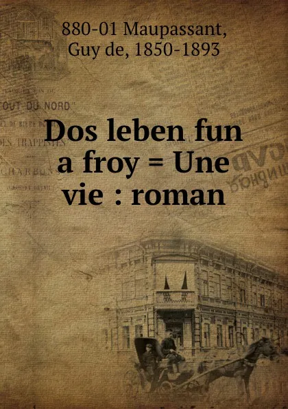 Обложка книги Dos leben fun a froy . Une vie : roman, Guy de Maupassant