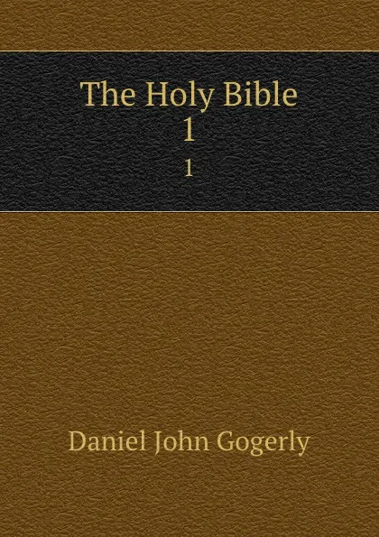 Обложка книги The Holy Bible. 1, Daniel John Gogerly