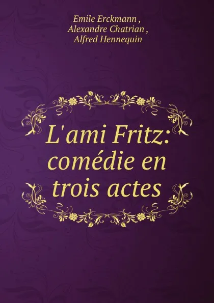 Обложка книги L.ami Fritz: comedie en trois actes, Emile Erckmann