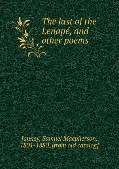 Обложка книги The last of the Lenape, and other poems, Samuel Macpherson Janney