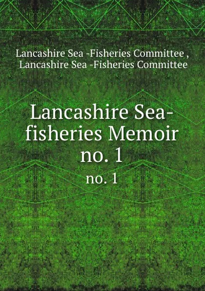 Обложка книги Lancashire Sea-fisheries Memoir. no. 1, Lancashire Sea Fisheries Committee