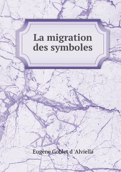 Обложка книги La migration des symboles, Eugène Goblet d 'Alviella