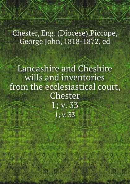 Обложка книги Lancashire and Cheshire wills and inventories from the ecclesiastical court, Chester. 1;.v. 33, Diocese Chester