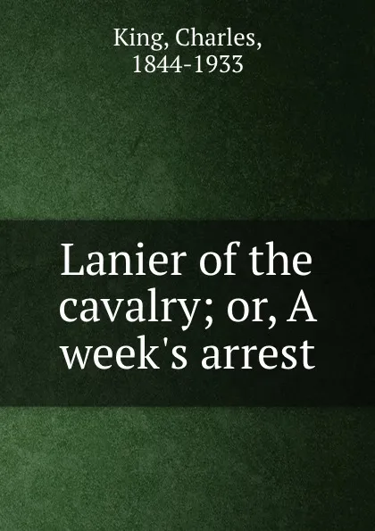 Обложка книги Lanier of the cavalry; or, A week.s arrest, Charles King