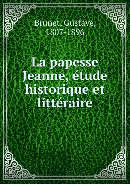 Обложка книги La papesse Jeanne, etude historique et litteraire, Gustave Brunet