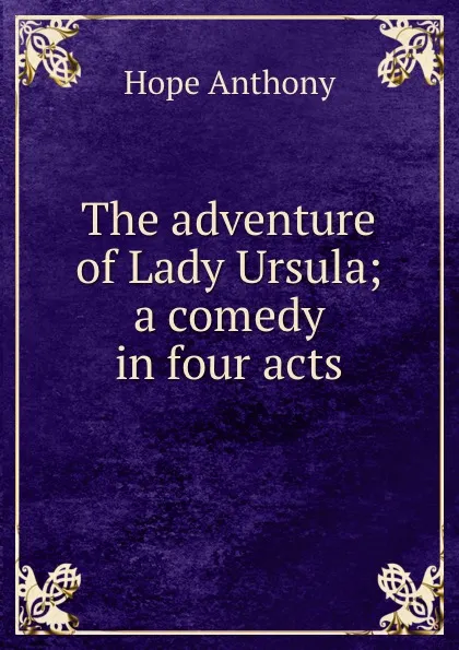 Обложка книги The adventure of Lady Ursula; a comedy in four acts, Hope Anthony