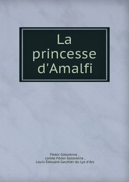 Обложка книги La princesse d.Amalfi, Fédor Golovkine