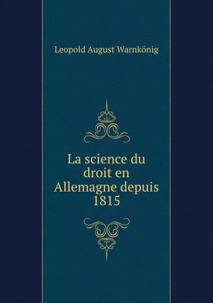 Обложка книги La science du droit en Allemagne depuis 1815, Leopold August Warnkönig