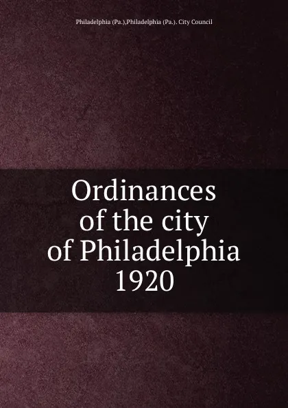 Обложка книги Ordinances of the city of Philadelphia 1920, Philadelphia