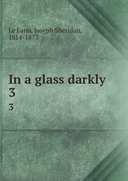 Обложка книги In a glass darkly. 3, Joseph Sheridan le Fanu