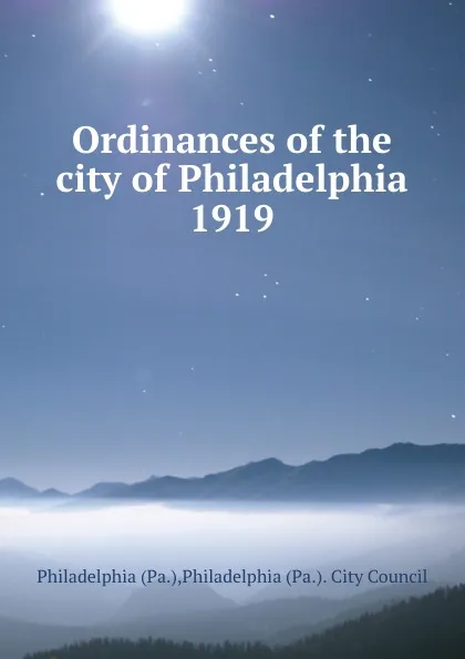 Обложка книги Ordinances of the city of Philadelphia 1919, Philadelphia