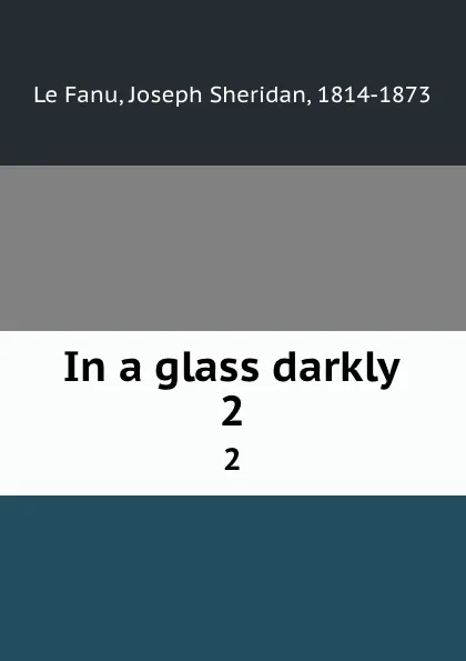 Обложка книги In a glass darkly. 2, Joseph Sheridan le Fanu