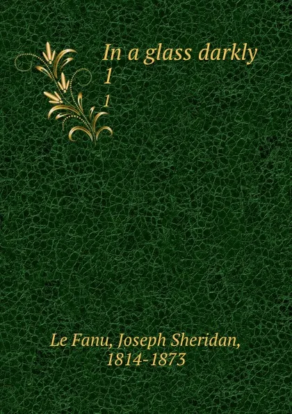 Обложка книги In a glass darkly. 1, Joseph Sheridan le Fanu