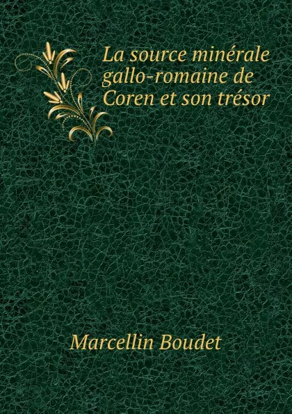 Обложка книги La source minerale gallo-romaine de Coren et son tresor, Marcellin Boudet