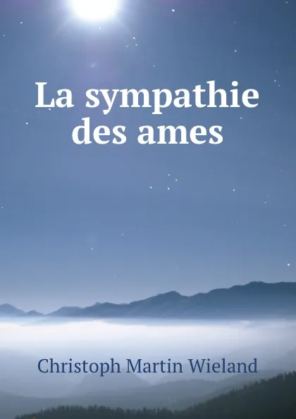 Обложка книги La sympathie des ames., C.M. Wieland