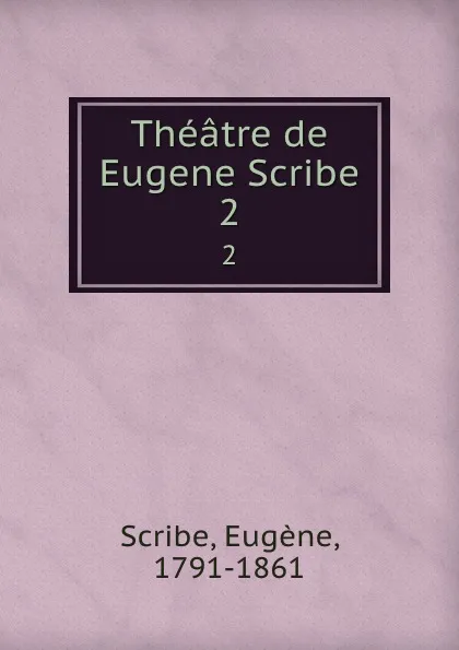 Обложка книги Theatre de Eugene Scribe. 2, Eugène Scribe