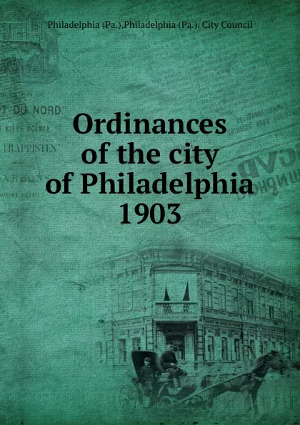 Обложка книги Ordinances of the city of Philadelphia 1903, Philadelphia