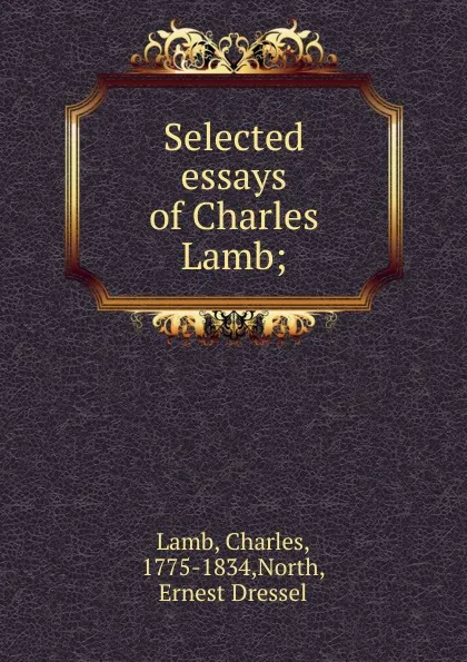 Обложка книги Selected essays of Charles Lamb;, Charles Lamb