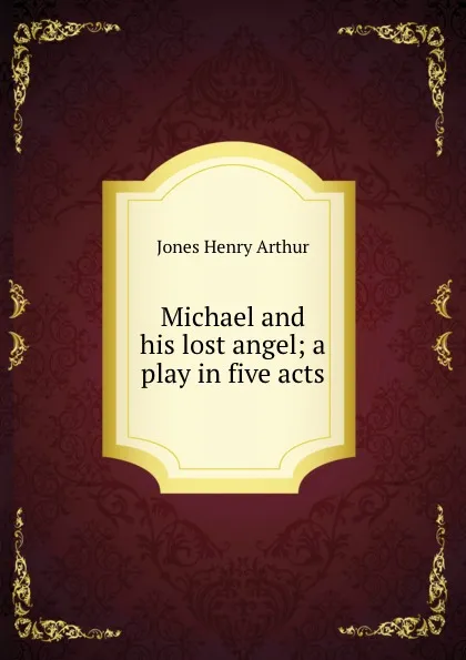 Обложка книги Michael and his lost angel; a play in five acts, Henry Arthur Jones