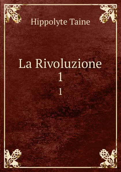 Обложка книги La Rivoluzione. 1, Taine Hippolyte