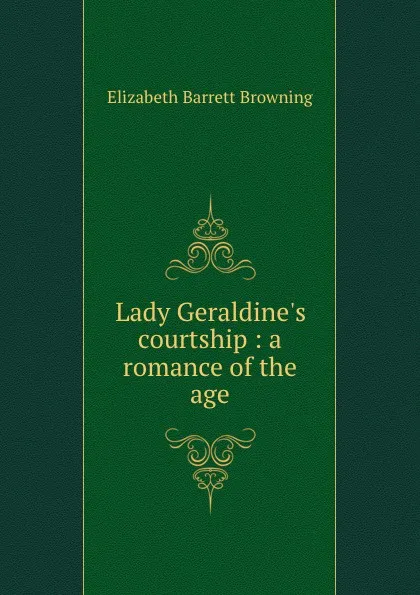 Обложка книги Lady Geraldine.s courtship : a romance of the age, Browning Elizabeth Barrett