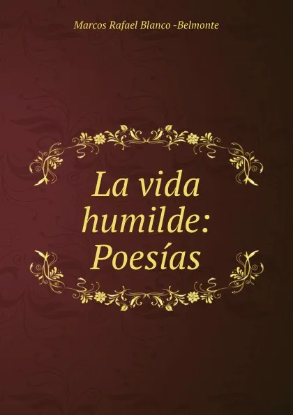 Обложка книги La vida humilde: Poesias, Marcos Rafael Blanco Belmonte