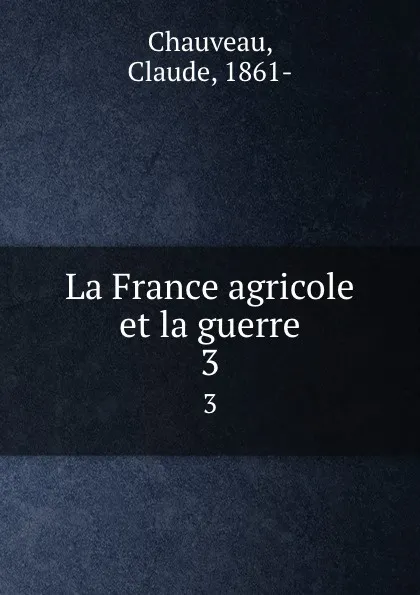 Обложка книги La France agricole et la guerre. 3, Claude Chauveau