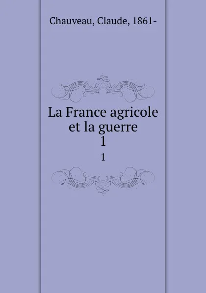 Обложка книги La France agricole et la guerre. 1, Claude Chauveau