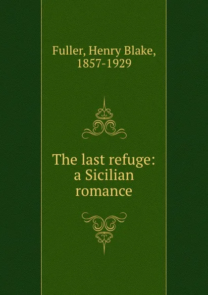 Обложка книги The last refuge: a Sicilian romance, Henry Blake Fuller