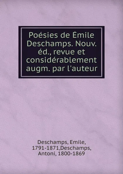 Обложка книги Poesies de Emile Deschamps. Nouv. ed., revue et considerablement augm. par l.auteur, Emile Deschamps