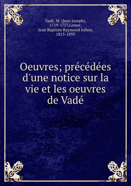 Обложка книги Oeuvres; precedees d.une notice sur la vie et les oeuvres de Vade, Jean Joseph Vadé